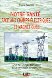 Livre du Pr Roger Santini : Notre sant&eacute; face aux champs &eacute;lectriques et magn&eacute;tiques